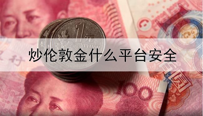 炒伦敦金什么平台安全