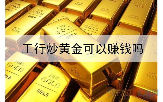  工行炒黄金可以赚钱吗