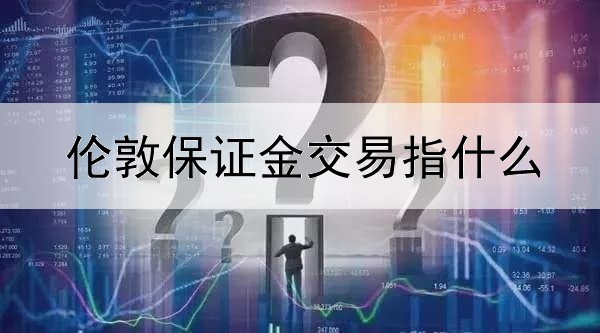 伦敦保证金交易指什么