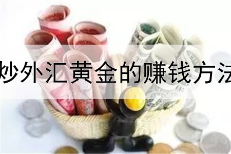  炒外汇黄金的赚钱方法