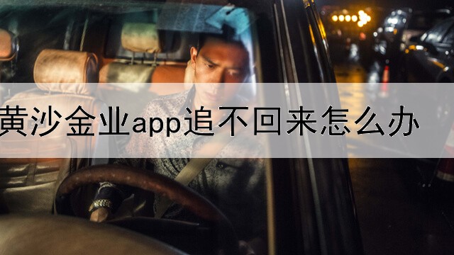 黄沙金业app追不回来怎么办