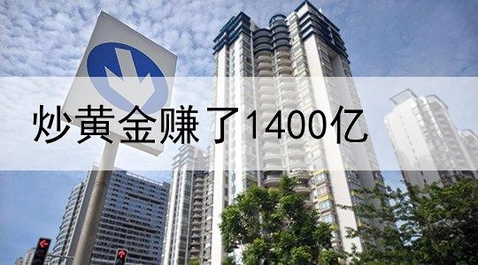  炒黄金赚了1400亿