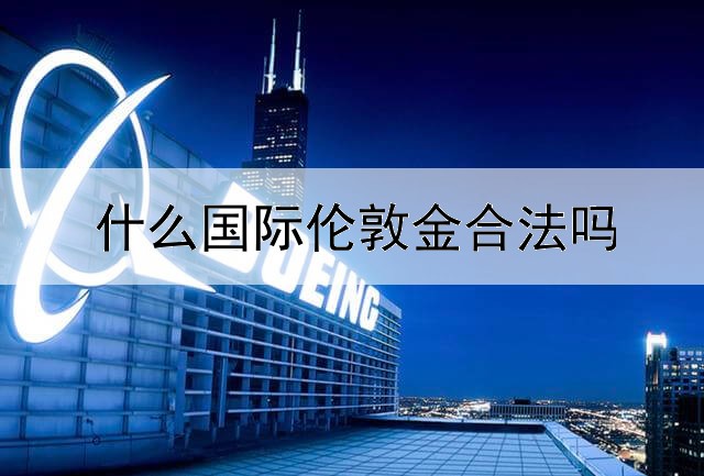  什么国际伦敦金合法吗
