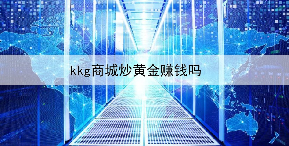  kkg商城炒黄金赚钱吗