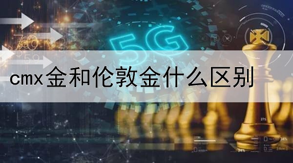  cmx金和伦敦金什么区别