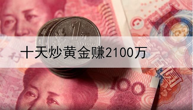  十天炒黄金赚2100万