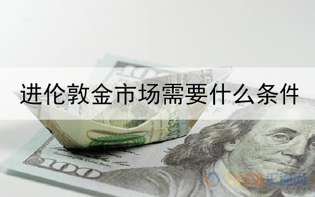  进伦敦金市场需要什么条件