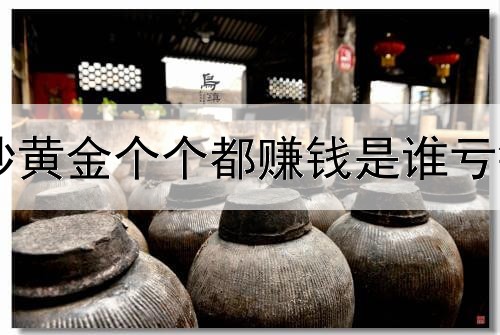  炒黄金个个都赚钱是谁亏钱