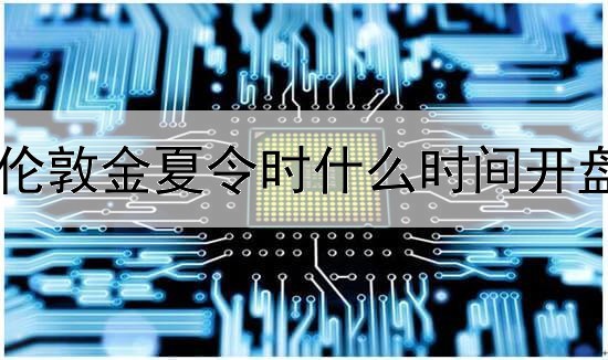  伦敦金夏令时什么时间开盘