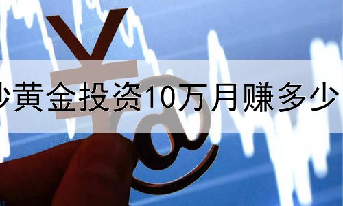  炒黄金投资10万月赚多少