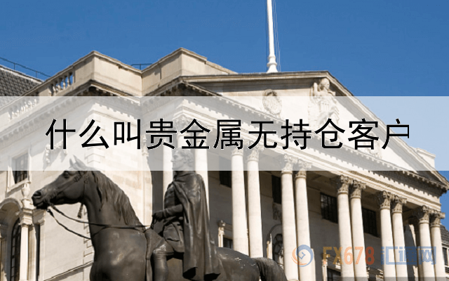 什么叫贵金属无持仓客户