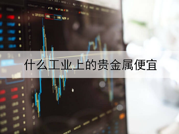 什么工业上的贵金属便宜