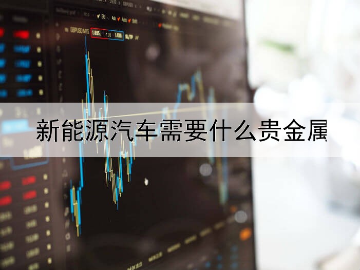 新能源汽车需要什么贵金属