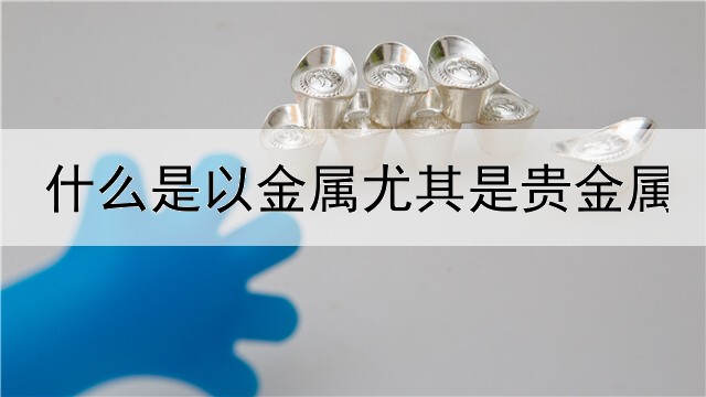 什么是以金属尤其是贵金属