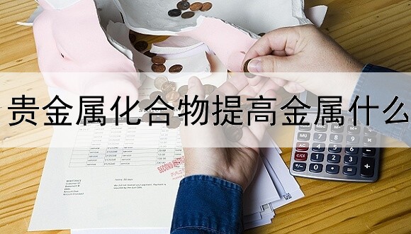 贵金属化合物提高金属什么