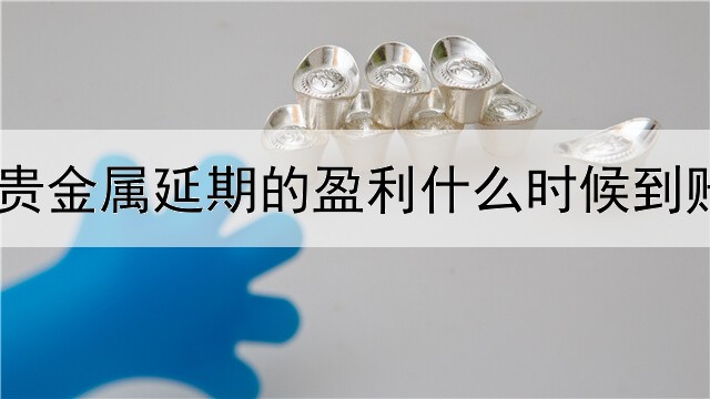  贵金属延期的盈利什么时候到账